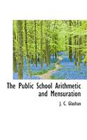 The Public School Arithmetic and Mensuration