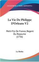 La Vie de Philippe D'Orleans V2: Petit-Fils de France, Regent Du Royaume (1736)