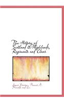 The History of Scotland Its Highlands, Regiments and Clans