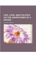 Life, Love, and Politics; Or the Adventures of a Novice