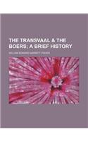 The Transvaal & the Boers; A Brief History