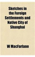 Sketches in the Foreign Settlements and Native City of Shanghai: (English)