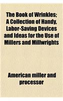 The Book of Wrinkles; A Collection of Handy, Labor-Saving Devices and Ideas for the Use of Millers and Millwrights