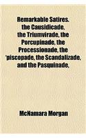 Remarkable Satires. the Causidicade, the Triumvirade, the Porcupinade, the Processionade, the 'Piscopade, the Scandalizade, and the Pasquinade,