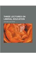 Three Lectures on Liberal Education