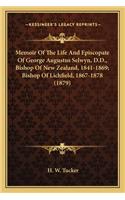 Memoir of the Life and Episcopate of George Augustus Selwyn, Memoir of the Life and Episcopate of George Augustus Selwyn, D.D., Bishop of New Zealand, 1841-1869; Bishop of Lichfield D.D., Bishop of New Zealand, 1841-1869; Bishop of Lichfield, 1867-