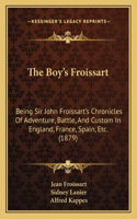 Boy's Froissart: Being Sir John Froissart's Chronicles of Adventure, Battle, and Custom in England, France, Spain, Etc. (1879)