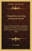 A Disquisition Concerning Ecclesiastical Councils