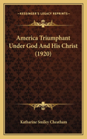 America Triumphant Under God And His Christ (1920)