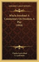 Wha'ts Freedom? A Commentary On Freedom, A Play (1918)