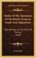 Outline Of The Operations Of The British Troops In Scinde And Afghanistan: With Remarks On The Policy Of The War (1843)(English)