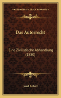 Das Autorrecht: Eine Zivilistische Abhandlung (1880)(German)