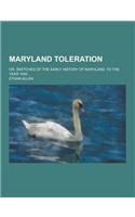 Maryland Toleration; Or, Sketches of the Early History of Maryland, to the Year 1650 ...: (English)