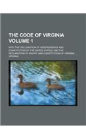 The Code of Virginia; With the Declaration of Independence and Constitution of the United States; And the Declaration of Rights and Constitution of Virginia ... Volume 1