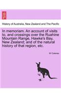 In Memoriam. an Account of Visits To, and Crossings Over the Ruahine Mountain Range, Hawke's Bay, New Zealand; And of the Natural History of That Region, Etc.