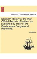 Southern History of the War. Official Reports of Battles, as Published by Order of the Confederate Congress at Richmond.