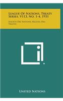 League of Nations, Treaty Series, V113, No. 1-4, 1931: Societe Des Nations, Recueil Des Traites