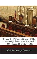 Report of Operations, 85th Infantry Division: 1 April 1944 Thru 31 July 1945