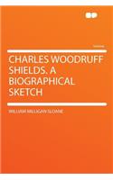 Charles Woodruff Shields. a Biographical Sketch