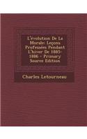 L'Evolution de La Morale: Lecons Professees Pendant L'Hiver de 1885-1886 - Primary Source Edition