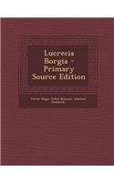 Lucrecia Borgia - Primary Source Edition