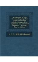 A Grammar of the German Language for High Schools and Colleges, Designed for Beginners and Advanced Students;