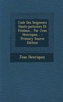 Code Des Seigneurs Hauts-justiciers Et Féodaux... Par Jean Henriquez...