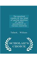 The Practical Results of the Total of Partial Abolition of Capital Punishment in Various Countries - Scholar's Choice Edition