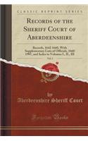 Records of the Sheriff Court of Aberdeenshire, Vol. 3: Records, 1642 1660, with Supplementary Lists of Officials, 1660 1907, and Index to Volumes I., II., III (Classic Reprint)