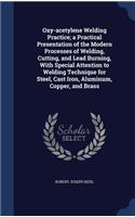 Oxy-acetylene Welding Practice; a Practical Presentation of the Modern Processes of Welding, Cutting, and Lead Burning, With Special Attention to Welding Technique for Steel, Cast Iron, Aluminum, Copper, and Brass