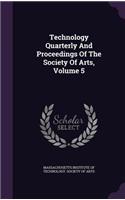 Technology Quarterly and Proceedings of the Society of Arts, Volume 5