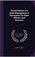 Sound Policies For Bank Management A Discussion For Bank Officers And Directors