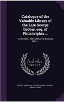 Catalogue of the Valuable Library of the Late George Gebbie, esq. of Philadelphia ...