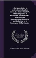 1. Certayne Notes of Instruction in English Verse. the Steele Glas 1576. 3. the Complaynt of Philomene. Preceded by G. Whetstone's a Remembrance of the Life, and Godly End of G. Gascoigne. Ed. by E. Arber