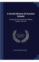 Social History Of Ancient Ireland: Treating Of The Government, Military System, And Law