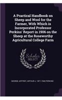 Practical Handbook on Sheep and Wool for the Farmer, With Which is Incorporated Professor Perkins' Report in 1906 on the Sheep at the Roseworthy Agricultural College Farm