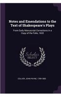 Notes and Emendations to the Text of Shakespeare's Plays: From Early Manuscript Corrections in a Copy of the Folio, 1632
