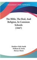 Bible, The Rod, And Religion, In Common Schools (1847)