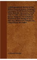 A Bibliographical Sketch Of The Aldine Press At Venice, Forming A Catalogue Of All Works Issued By Aldus And His Successors, From 1494 To 1597, And A List Of All Known Forgeries Or Imitations, Translated And Abridged From Ant. Aug. Renouard's Annal