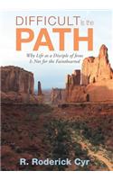 Difficult Is the Path: Why Life as a Disciple of Jesus Is Not for the Fainthearted