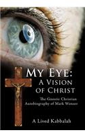 My Eye: A Vision of Christ: The Gnostic Christian Autobiography of Mark Wonser