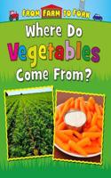 Where Do Vegetables Come From?: (From Farm to Fork: Where Does My Food Come From?)