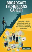 Broadcast Technicians Career (Special Edition): The Insider's Guide to Finding a Job at an Amazing Firm, Acing the Interview & Getting Promoted