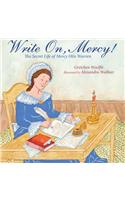 Write On, Mercy!: The Secret Life of Mercy Otis Warren