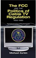 FCC and the Politics of Cable TV Regulation, 1952-1980