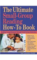 Ultimate Small-Group Reading How-To Book: Building Comprehension Through Small-Group Instruction