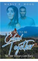 Born to be Colored Together: Not Your Ordinary Love Story