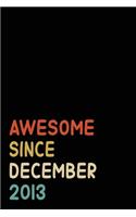 Awesome Since December 2013: Birthday Gift For Who Born in December 2013 - Blank Lined Notebook And Journal - 6x9 Inch 120 Pages White Paper