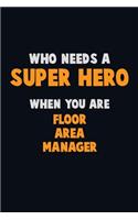 Who Need A SUPER HERO, When You Are Floor Area Manager