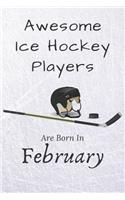 Awesome Ice Hockey Players Are Born In February: Notebook Gift For Hockey Lovers: 120 Lined Ruled Page